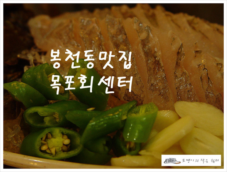 목포회센타★회를 좋아하신다면 싱싱한회를 푸짐하게 드실수 있는 봉천동맛집 목포회센타로 고고고 해보세요~<봉천동횟집 목포회센타>